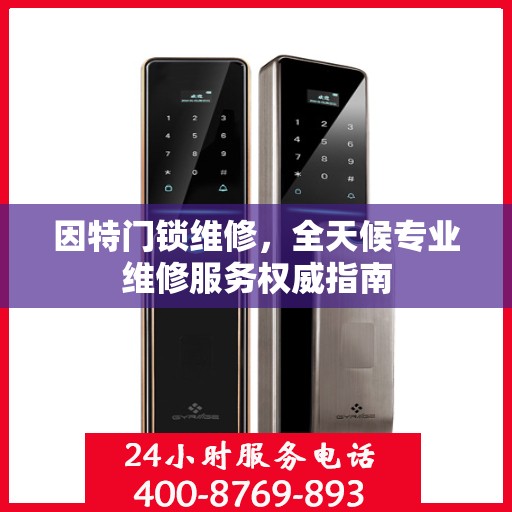因特门锁维修，全天候专业维修服务权威指南