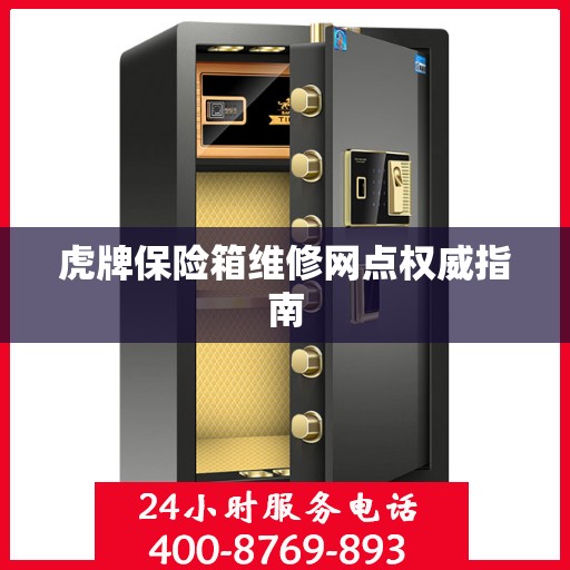 虎牌保险箱维修网点权威指南