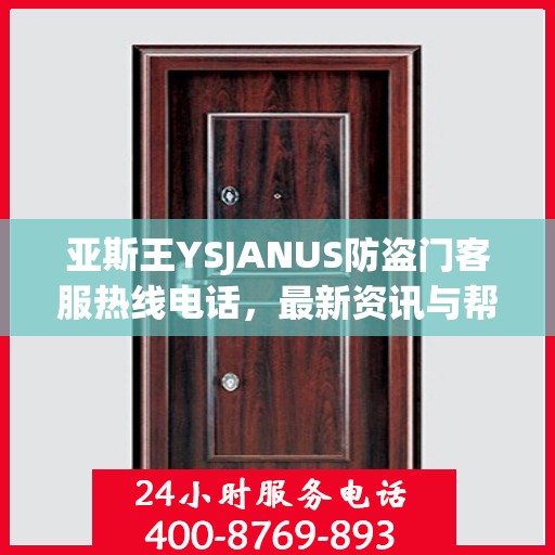 亚斯王YSJANUS防盗门客服热线电话，最新资讯与帮助中心