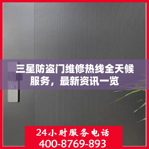 三星防盗门维修热线全天候服务，最新资讯一览