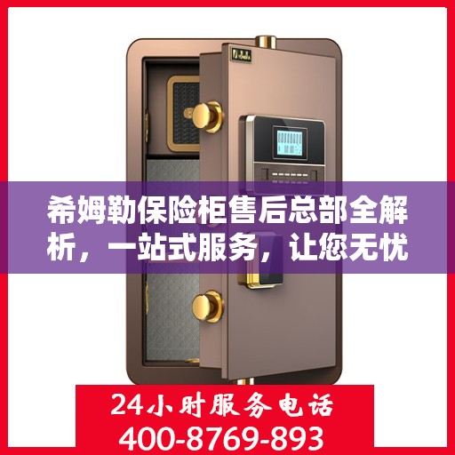 希姆勒保险柜售后总部全解析，一站式服务，让您无忧！