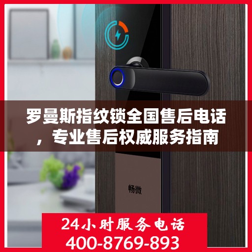罗曼斯指纹锁全国售后电话，专业售后权威服务指南