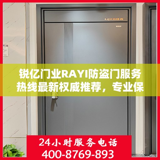 锐亿门业RAYI防盗门服务热线最新权威推荐，专业保障您的安全门户