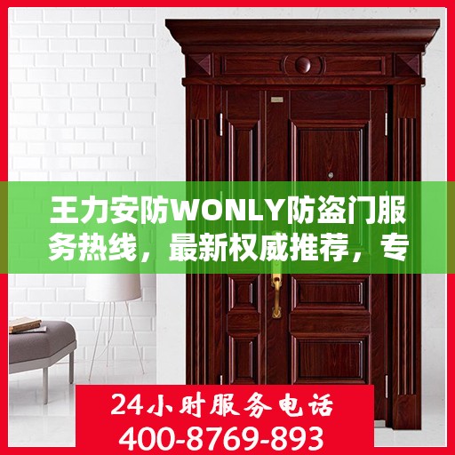 王力安防WONLY防盗门服务热线，最新权威推荐，专业守护您的安全之门