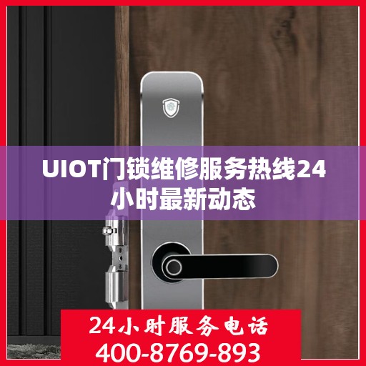 UIOT门锁维修服务热线24小时最新动态