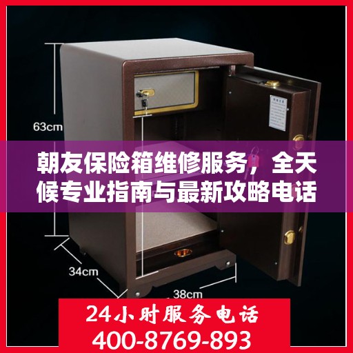 朝友保险箱维修服务，全天候专业指南与最新攻略电话支持