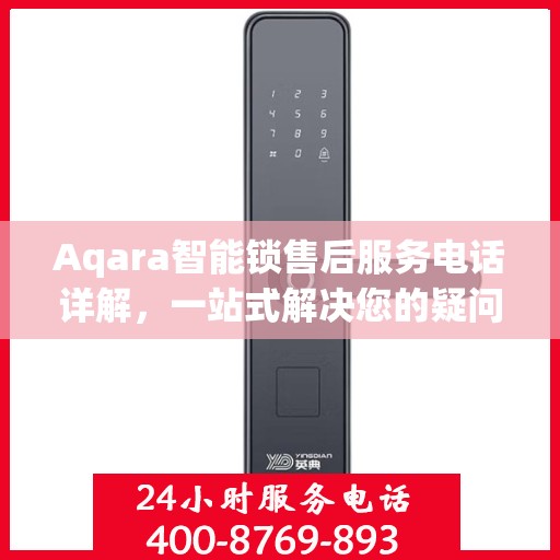 Aqara智能锁售后服务电话详解，一站式解决您的疑问和需求