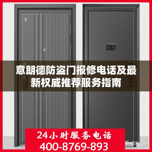 意朗德防盗门报修电话及最新权威推荐服务指南