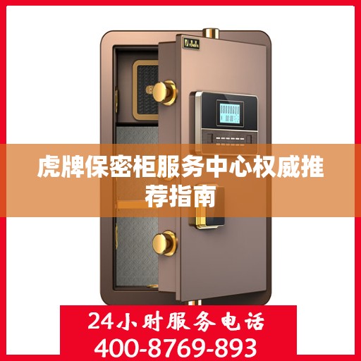 虎牌保密柜服务中心权威推荐指南