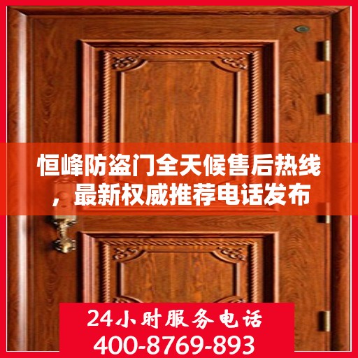 恒峰防盗门全天候售后热线，最新权威推荐电话发布
