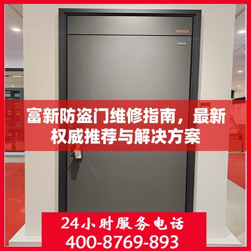 富新防盗门维修指南，最新权威推荐与解决方案