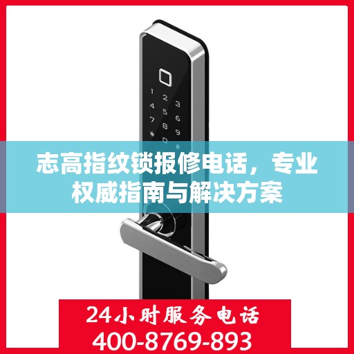 志高指纹锁报修电话，专业权威指南与解决方案
