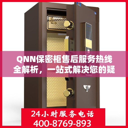 QNN保密柜售后服务热线全解析，一站式解决您的疑问和需求