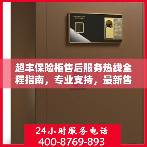 超丰保险柜售后服务热线全程指南，专业支持，最新售后攻略