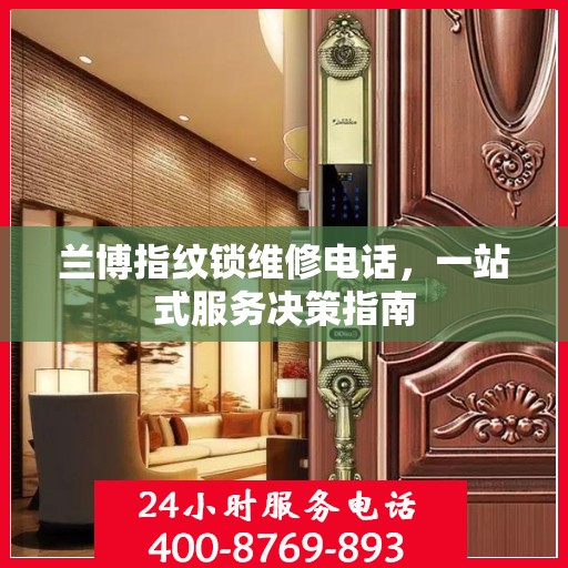 兰博指纹锁维修电话，一站式服务决策指南