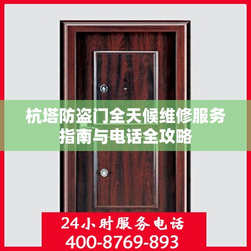 杭塔防盗门全天候维修服务指南与电话全攻略