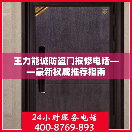 王力能诚防盗门报修电话——最新权威推荐指南