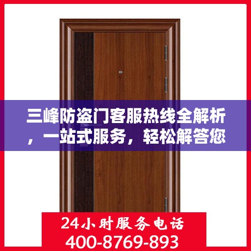 三峰防盗门客服热线全解析，一站式服务，轻松解答您的疑问