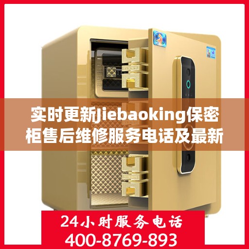 实时更新Jiebaoking保密柜售后维修服务电话及最新资讯解读