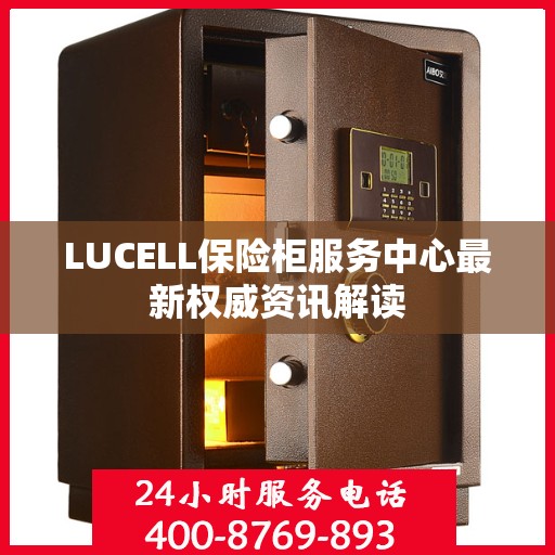 LUCELL保险柜服务中心最新权威资讯解读