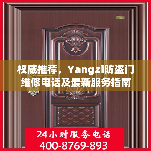 权威推荐，Yangzi防盗门维修电话及最新服务指南