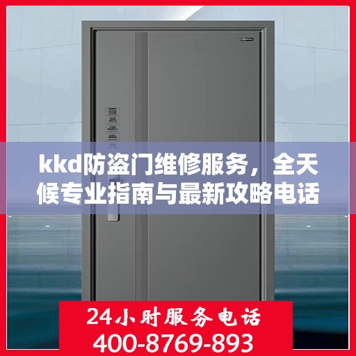 kkd防盗门维修服务，全天候专业指南与最新攻略电话支持