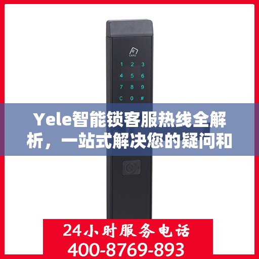 Yele智能锁客服热线全解析，一站式解决您的疑问和需求