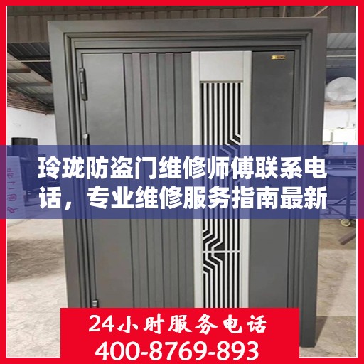 玲珑防盗门维修师傅联系电话，专业维修服务指南最新攻略