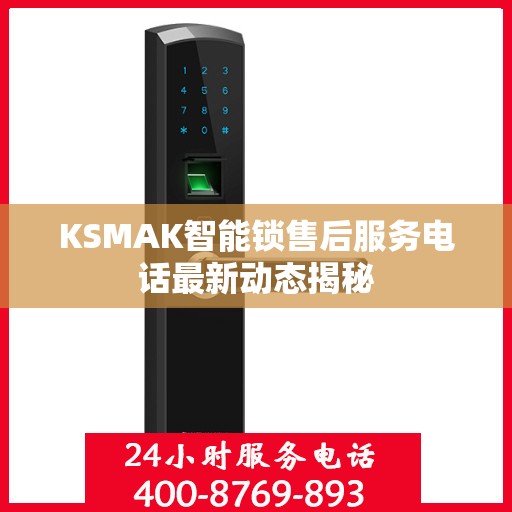 KSMAK智能锁售后服务电话最新动态揭秘
