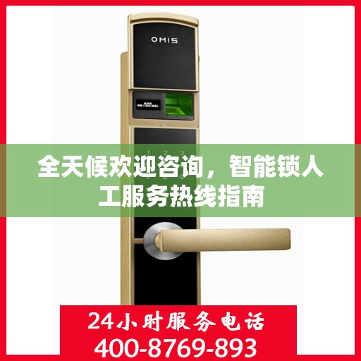 全天候欢迎咨询，智能锁人工服务热线指南