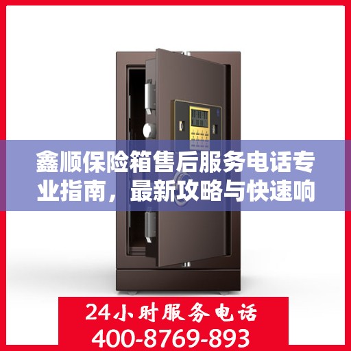 鑫顺保险箱售后服务电话专业指南，最新攻略与快速响应服务