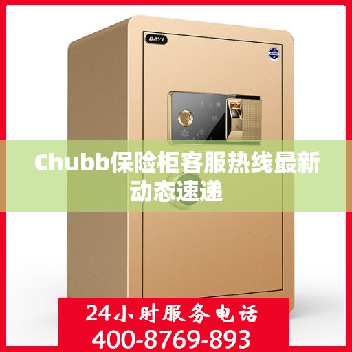 Chubb保险柜客服热线最新动态速递
