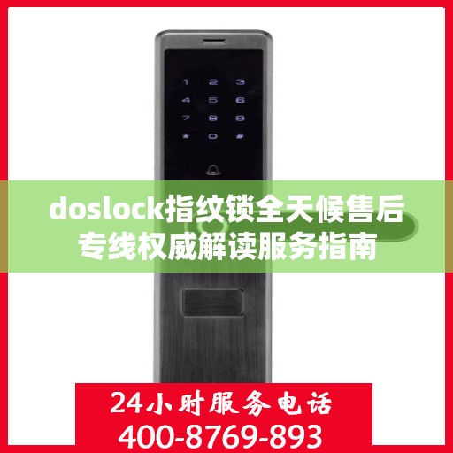 doslock指纹锁全天候售后专线权威解读服务指南
