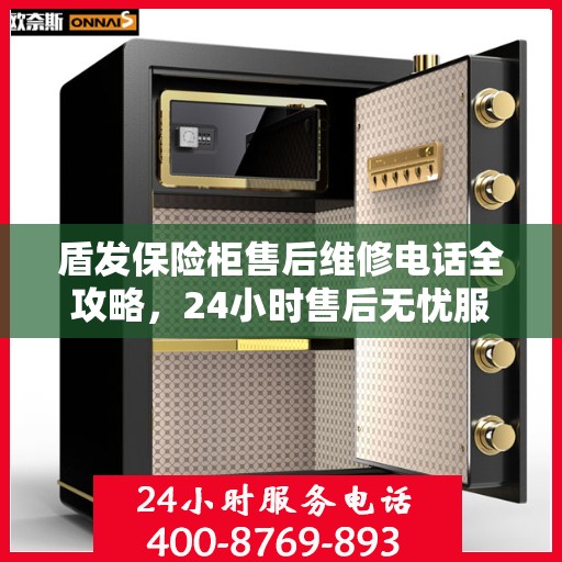 盾发保险柜售后维修电话全攻略，24小时售后无忧服务解密