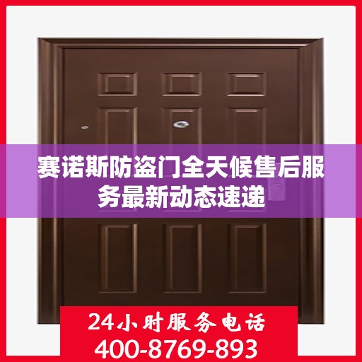赛诺斯防盗门全天候售后服务最新动态速递