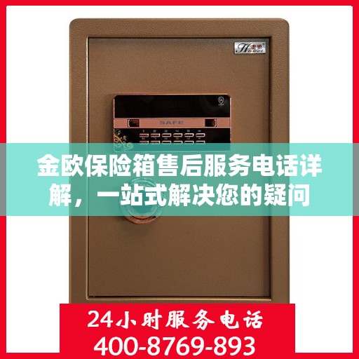 金欧保险箱售后服务电话详解，一站式解决您的疑问
