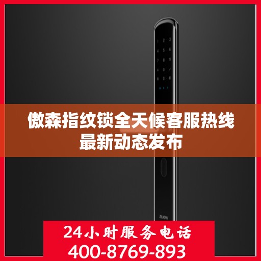 傲森指纹锁全天候客服热线最新动态发布
