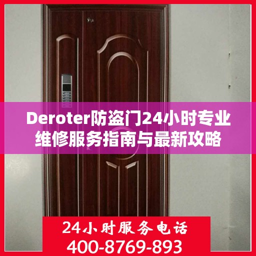 Deroter防盗门24小时专业维修服务指南与最新攻略