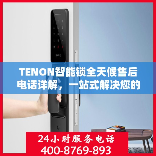 TENON智能锁全天候售后电话详解，一站式解决您的售后需求