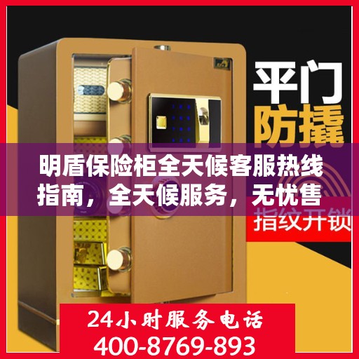 明盾保险柜全天候客服热线指南，全天候服务，无忧售后保障