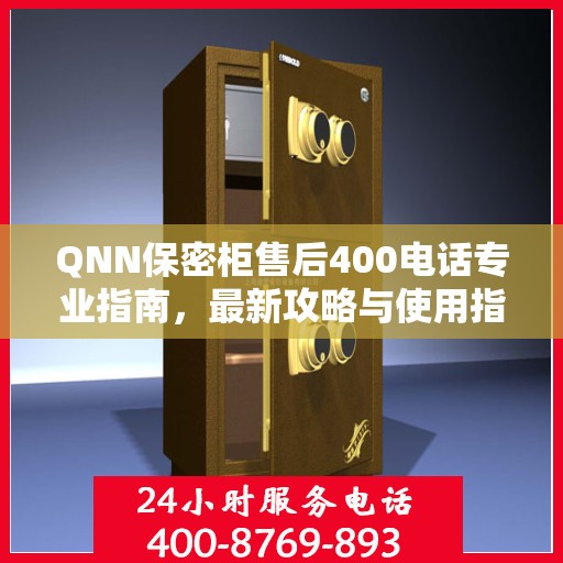 QNN保密柜售后400电话专业指南，最新攻略与使用指南