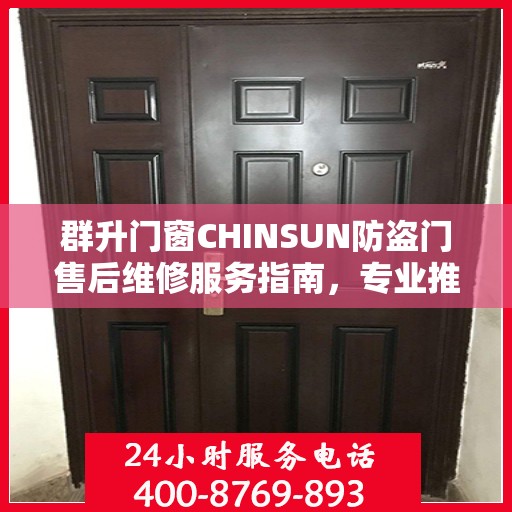 群升门窗CHINSUN防盗门售后维修服务指南，专业推荐与解决方案