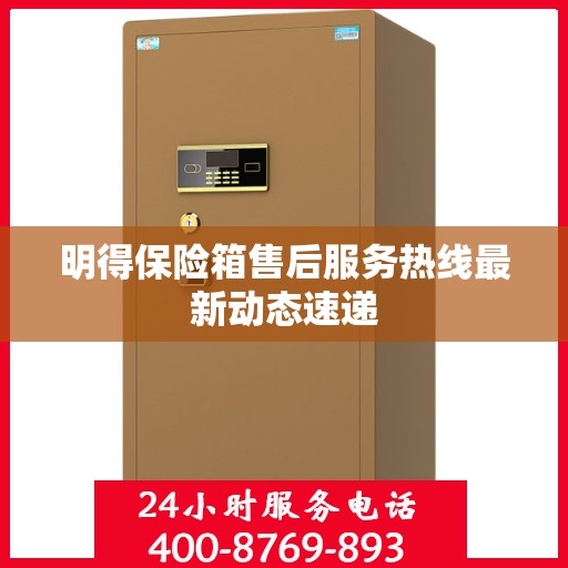 明得保险箱售后服务热线最新动态速递