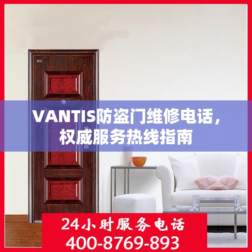 VANTIS防盗门维修电话，权威服务热线指南