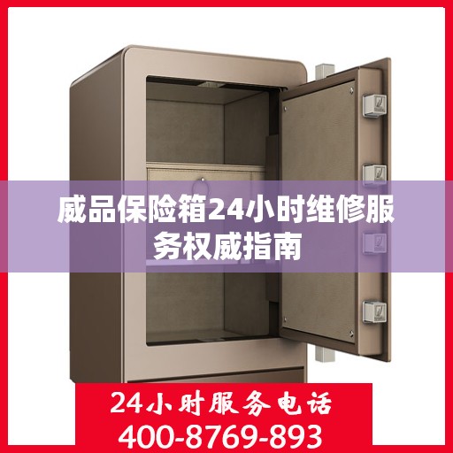 威品保险箱24小时维修服务权威指南