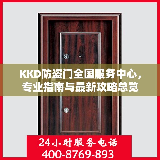 KKD防盗门全国服务中心，专业指南与最新攻略总览