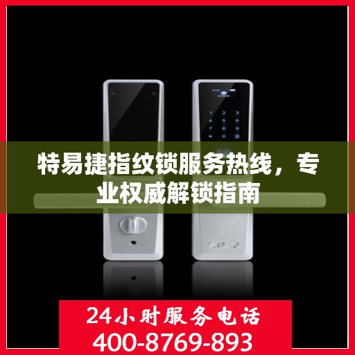 特易捷指纹锁服务热线，专业权威解锁指南
