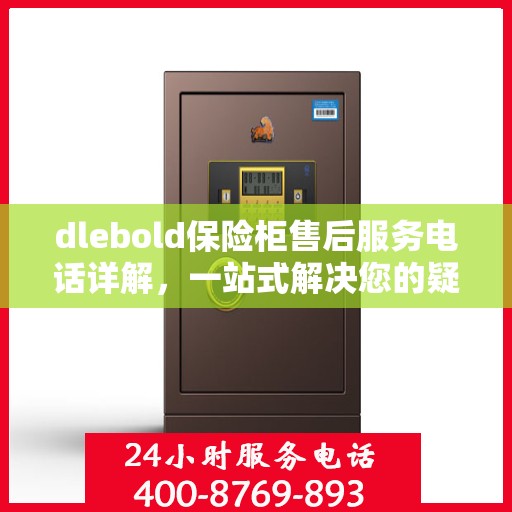dlebold保险柜售后服务电话详解，一站式解决您的疑问与需求