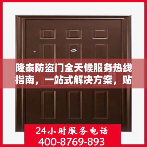 隆泰防盗门全天候服务热线指南，一站式解决方案，贴心服务不打烊