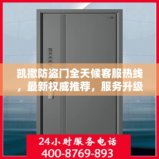 凯撒防盗门全天候客服热线，最新权威推荐，服务升级保障安全